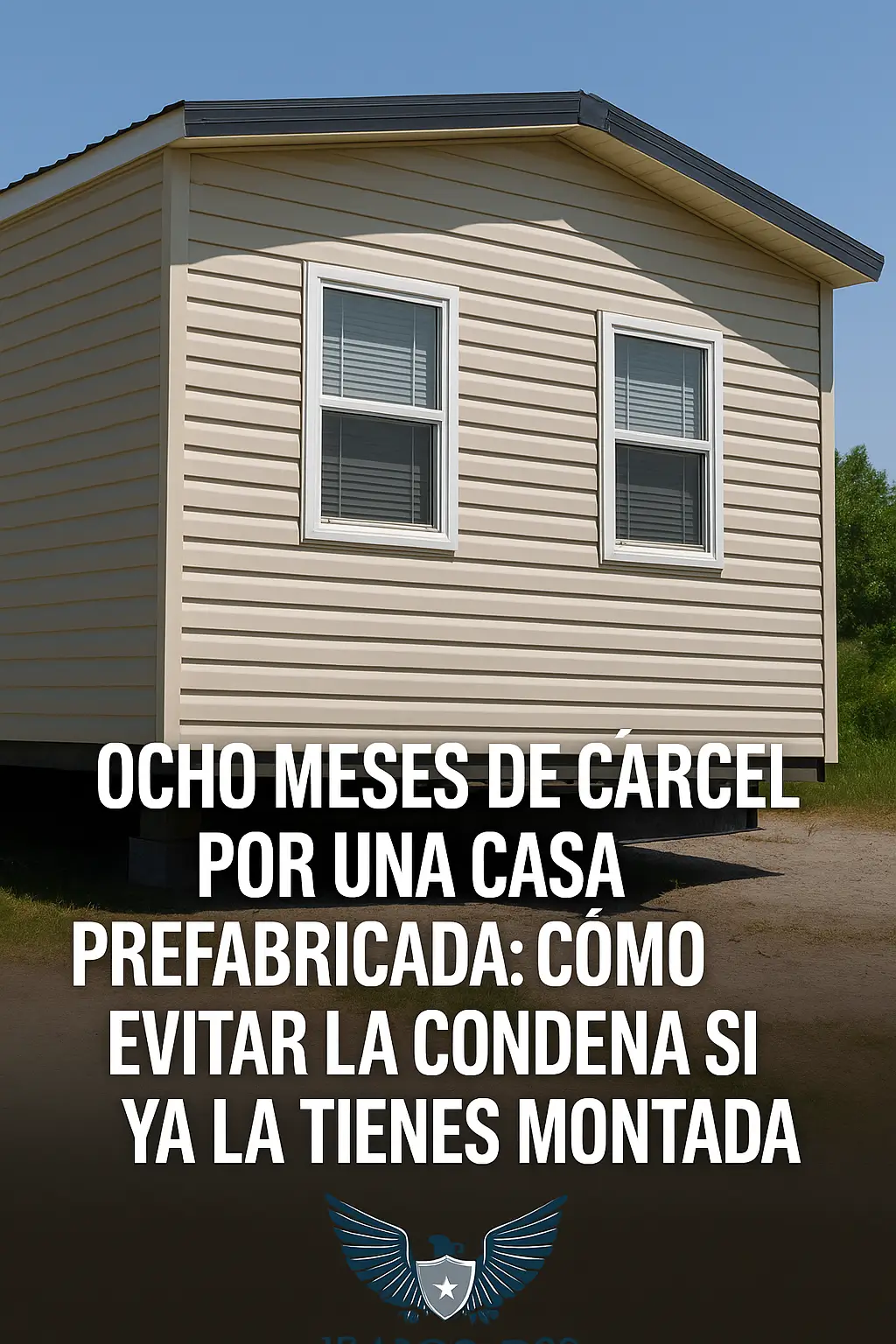 Ocho meses de cárcel por una casa prefabricada: cómo evitar la condena si ya la tienes montada